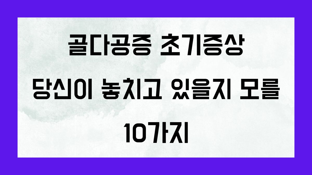 골다공증 초기증상, 당신이 놓치고 있을지 모를 10가지