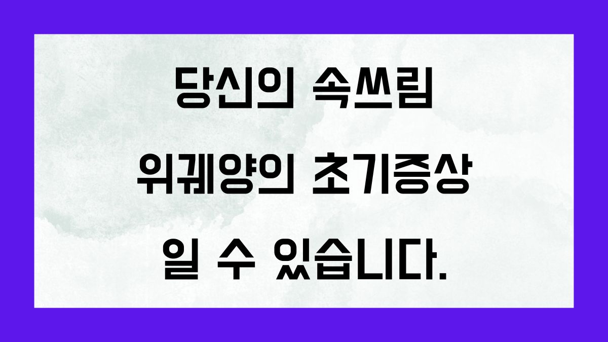 당신의 속쓰림, 위궤양 초기증상 일 수 있습니다.