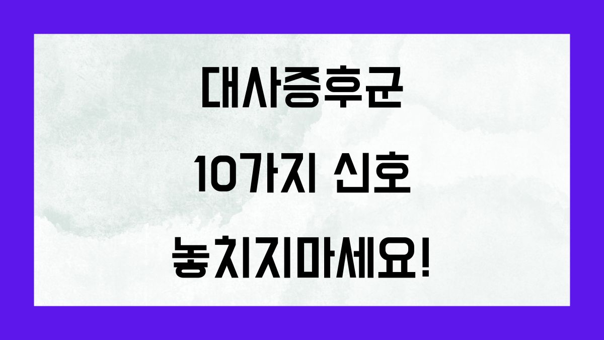 대사증후군의 10가지 신호를 놓치지 마세요!