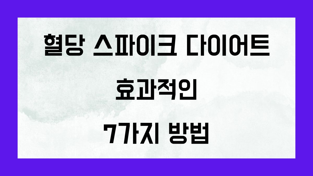 혈당 스파이크 다이어트를 아시나요? 효과적인 7가지 방법