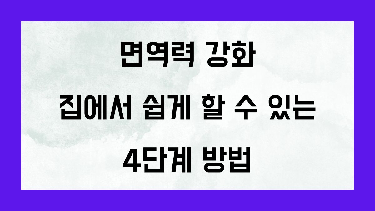 면역력 강화 집에서 쉽게 할 수 있는 4단계 방법