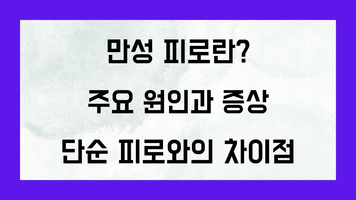 만성 피로란 주요 원인과 증상, 단순 피로와의 차이점