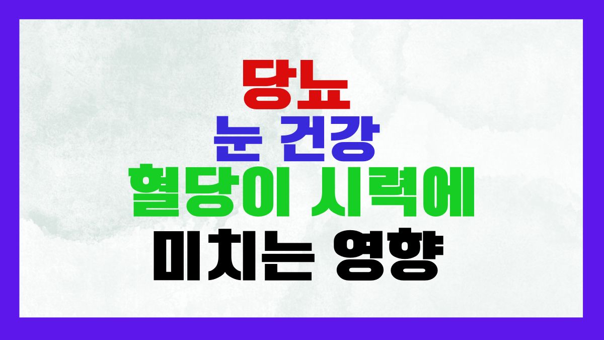 당뇨와 눈 건강, 혈당이 시력에 미치는 영향